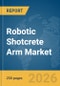 Robotic Shotcrete Arm Market Global Report 2026 - Product Thumbnail Image
