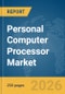 Personal Computer (PC) Processor Market Global Report 2026 - Product Thumbnail Image