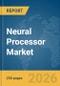 Neural Processor Market Global Report 2026 - Product Thumbnail Image