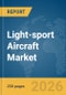 Light-sport Aircraft Market Global Report 2026 - Product Thumbnail Image