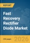 Fast Recovery Rectifier Diode Market Global Report 2026 - Product Thumbnail Image