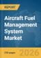 Aircraft Fuel Management System Market Global Report 2026 - Product Thumbnail Image