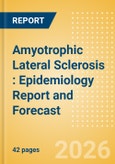 Amyotrophic Lateral Sclerosis (ALS): Epidemiology Report and Forecast- Product Image