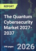 The Quantum Cybersecurity Market 2027-2037- Product Image