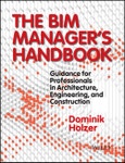 The BIM Manager's Handbook. Guidance for Professionals in Architecture, Engineering, and Construction. Edition No. 1- Product Image