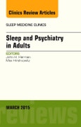 Sleep and Psychiatry in Adults, An Issue of Sleep Medicine Clinics. The Clinics: Internal Medicine Volume 10-1- Product Image