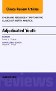 Adjudicated Youth, An Issue of Child and Adolescent Psychiatric Clinics. The Clinics: Internal Medicine Volume 25-1- Product Image