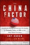 The China Factor. Leveraging Emerging Business Strategies to Compete, Grow, and Win in the New Global Economy. Edition No. 1 - Product Image