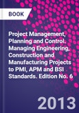 Project Management, Planning and Control. Managing Engineering, Construction and Manufacturing Projects to PMI, APM and BSI Standards. Edition No. 6- Product Image