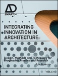 Integrating Innovation in Architecture. Design, Methods and Technology for Progressive Practice and Research. Edition No. 1. AD Smart- Product Image
