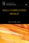 Well Completion Design. Developments in Petroleum Science Volume 56 - Product Thumbnail Image