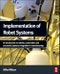 Implementation of Robot Systems. An introduction to robotics, automation, and successful systems integration in manufacturing - Product Thumbnail Image