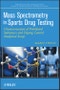 Mass Spectrometry in Sports Drug Testing. Characterization of Prohibited Substances and Doping Control Analytical Assays. Edition No. 1. Wiley Series on Mass Spectrometry - Product Image