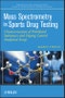 Mass Spectrometry in Sports Drug Testing. Characterization of Prohibited Substances and Doping Control Analytical Assays. Edition No. 1. Wiley Series on Mass Spectrometry - Product Thumbnail Image