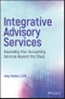 Integrative Advisory Services. Expanding Your Accounting Services Beyond the Cloud. Edition No. 1 - Product Thumbnail Image