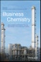 Business Chemistry. How to Build and Sustain Thriving Businesses in the Chemical Industry. Edition No. 1 - Product Image