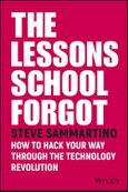 The Lessons School Forgot. How to Hack Your Way Through the Technology Revolution. Edition No. 1- Product Image
