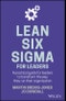 Lean Six Sigma For Leaders. A practical guide for leaders to transform the way they run their organization. Edition No. 1 - Product Thumbnail Image