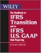 The Handbook to IFRS Transition and to IFRS U.S. GAAP Dual Reporting. Interpretation, Implementation and Application to Grey Areas. Edition No. 10. Wiley Regulatory Reporting - Product Image