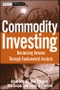 Commodity Investing. Maximizing Returns Through Fundamental Analysis. Edition No. 1. Wiley Finance - Product Thumbnail Image