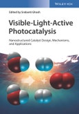 Visible-Light-Active Photocatalysis. Nanostructured Catalyst Design, Mechanisms, and Applications. Edition No. 1- Product Image