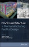 Process Architecture in Biomanufacturing Facility Design. Edition No. 1 - Product Thumbnail Image