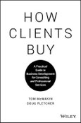 How Clients Buy. A Practical Guide to Business Development for Consulting and Professional Services. Edition No. 1- Product Image