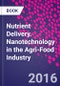 Nutrient Delivery. Nanotechnology in the Agri-Food Industry - Product Image