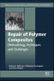 Repair of Polymer Composites. Methodology, Techniques, and Challenges. Woodhead Publishing Series in Composites Science and Engineering - Product Image