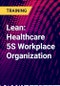 Lean: Healthcare 5S Workplace Organization - Product Thumbnail Image