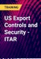 US Export Controls and Security - ITAR - Product Thumbnail Image