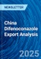 China Difenoconazole Export Analysis - Product Thumbnail Image