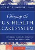 Changing the U.S. Health Care System. Key Issues in Health Services Policy and Management. Edition No. 4- Product Image