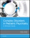 Complex Disorders in Pediatric Psychiatry. A Clinician's Guide - Product Image