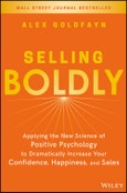 Selling Boldly. Applying the New Science of Positive Psychology to Dramatically Increase Your Confidence, Happiness, and Sales. Edition No. 1- Product Image
