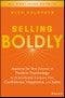 Selling Boldly. Applying the New Science of Positive Psychology to Dramatically Increase Your Confidence, Happiness, and Sales. Edition No. 1 - Product Thumbnail Image