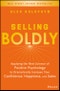 Selling Boldly. Applying the New Science of Positive Psychology to Dramatically Increase Your Confidence, Happiness, and Sales. Edition No. 1 - Product Thumbnail Image