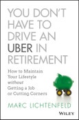 You Don't Have to Drive an Uber in Retirement. How to Maintain Your Lifestyle without Getting a Job or Cutting Corners. Edition No. 1- Product Image