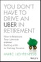 You Don't Have to Drive an Uber in Retirement. How to Maintain Your Lifestyle without Getting a Job or Cutting Corners. Edition No. 1 - Product Thumbnail Image
