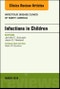 Infections in Children, An Issue of Infectious Disease Clinics of North America. The Clinics: Internal Medicine Volume 32-1 - Product Image