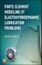 Finite Element Modeling of Elastohydrodynamic Lubrication Problems. Edition No. 1 - Product Thumbnail Image