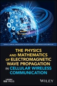 The Physics and Mathematics of Electromagnetic Wave Propagation in Cellular Wireless Communication. Edition No. 1. IEEE Press- Product Image