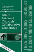 Adult Learning Through Collaborative Leadership. New Directions for Adult and Continuing Education, Number 156. J-B ACE Single Issue Adult & Continuing Education- Product Image