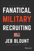 Fanatical Military Recruiting. The Ultimate Guide to Leveraging High-Impact Prospecting to Engage Qualified Applicants, Win the War for Talent, and Make Mission Fast. Edition No. 1. Jeb Blount- Product Image