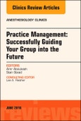 Practice Management: Successfully Guiding Your Group into the Future, An Issue of Anesthesiology Clinics. The Clinics: Internal Medicine Volume 36-2- Product Image