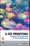 2.5D Printing. Bridging the Gap Between 2D and 3D Applications. Edition No. 1. The Wiley-IS&T Series in Imaging Science and Technology - Product Image