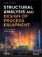 Structural Analysis and Design of Process Equipment. Edition No. 3 - Product Image