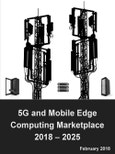 5G and Mobile Edge Computing (MEC) Marketplace: Technologies, Infrastructure, Ecosystem, Applications and Services 2018 – 2025- Product Image