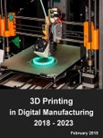 3D Printing in Digital Manufacturing: Technology (IP, Solutions, and Convergence), Raw Materials (Type, Supply, and Usage), Industry Verticals, Services and Software, and Market Outlook (Revenue and Users by Industry) 2018 - 2023- Product Image