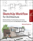 The SketchUp Workflow for Architecture. Modeling Buildings, Visualizing Design, and Creating Construction Documents with SketchUp Pro and LayOut. Edition No. 2- Product Image